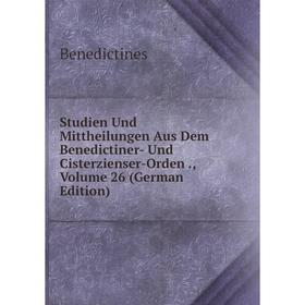 Книга Studien Und Mittheilungen Aus Dem Benedictiner- Und Cisterzienser-Orden., Volume 26 (German Edition)
Книга Studien Und Mittheilungen Aus Dem Benedictiner- Und Cisterzienser-Orden., Volume 26 (German Edition)