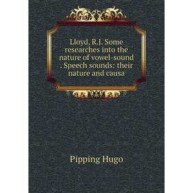 Книга Lloyd, RJ Some researches into the nature of vowel-sound Speech sounds: their nature and causa
Книга Lloyd, RJ Some researches into the nature of vowel-sound Speech sounds: their nature and causa
