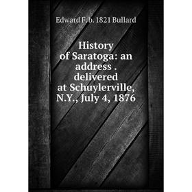 Книга History of Saratoga: an address. delivered at Schuylerville, N.Y., July 4, 1876
Книга History of Saratoga: an address. delivered at Schuylerville, N.Y., July 4, 1876