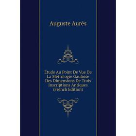 Книга Étude Au Point De Vue De La Métrologie Gauloise Des Dimensions De Trois Inscriptions Antiques (French Edition)
Книга Étude Au Point De Vue De La Métrologie Gauloise Des Dimensions De Trois Inscriptions Antiques (French Edition)