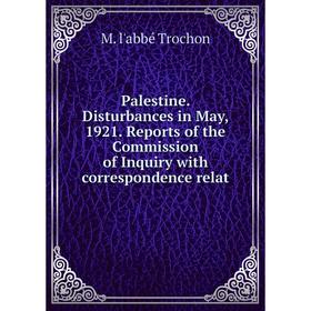 Книга Palestine Disturbances in May, 1921 Reports of the Commission of Inquiry with correspondence relat
Книга Palestine Disturbances in May, 1921 Reports of the Commission of Inquiry with correspondence relat