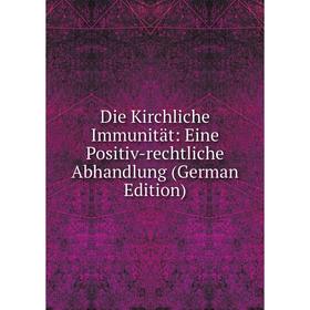 Книга Die Kirchliche Immunität: Eine Positiv-rechtliche Abhandlung (German Edition)
Книга Die Kirchliche Immunität: Eine Positiv-rechtliche Abhandlung (German Edition)
