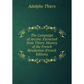 Книга The Campaign of Arcola: Extracted from Thiers' History of the French Revolution (French Edition)
Книга The Campaign of Arcola: Extracted from Thiers' History of the French Revolution (French Edition)