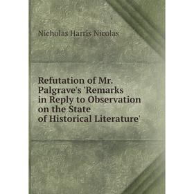 Книга Refutation of Mr. Palgrave's 'Remarks in Reply to Observation on the State of Historical Literature'
Книга Refutation of Mr. Palgrave's 'Remarks in Reply to Observation on the State of Historical Literature'