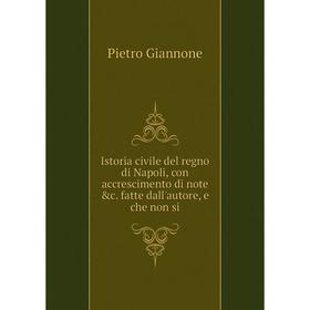 Книга Istoria civile del regno di Napoli, con accrescimento di note &c. fatte dall'autore, e che non si
Книга Istoria civile del regno di Napoli, con accrescimento di note &c. fatte dall'autore, e che non si