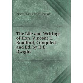 Книга The Life and Writings of Hon. Vincent L. Bradford, Compiled and Ed. by H.E. Dwight
Книга The Life and Writings of Hon. Vincent L. Bradford, Compiled and Ed. by H.E. Dwight