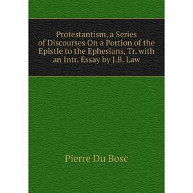Книга Protestantism, a Series of Discourses On a Portion of the Epistle to the Ephesians, Tr. with an Intr. Essay by J.B. Law
Книга Protestantism, a Series of Discourses On a Portion of the Epistle to the Ephesians, Tr. with an Intr. Essay by J.B. Law