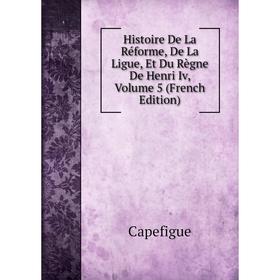 Книга Histoire De La Réforme, De La Ligue, Et Du Règne De Henri Iv, Volume 5 (French Edition)
Книга Histoire De La Réforme, De La Ligue, Et Du Règne De Henri Iv, Volume 5 (French Edition)