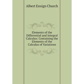 Книга Elements of the Differential and Integral Calculus: Containing the Elements of the Calculus of Variations
Книга Elements of the Differential and Integral Calculus: Containing the Elements of the Calculus of Variations