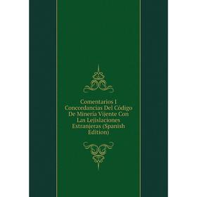 Книга Comentarios I Concordancias Del Código De Minería Vijente Con Las Lejislaciones Estranjeras (Spanish Edition)
Книга Comentarios I Concordancias Del Código De Minería Vijente Con Las Lejislaciones Estranjeras (Spanish Edition)