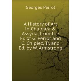 Книга A History of Art in Chaldæa & Assyria, from the Fr. of G. Perrot and C. Chipiez, Tr. and Ed. by W. Armstrong
Книга A History of Art in Chaldæa & Assyria, from the Fr. of G. Perrot and C. Chipiez, Tr. and Ed. by W. Armstrong