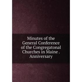 Книга Minutes of the General Conference of the Congregatonal Churches in Maine Anniversary
Книга Minutes of the General Conference of the Congregatonal Churches in Maine Anniversary