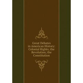 Книга Great Debates in American History: Colonial Rights; the Revolution; the Constitution
Книга Great Debates in American History: Colonial Rights; the Revolution; the Constitution
