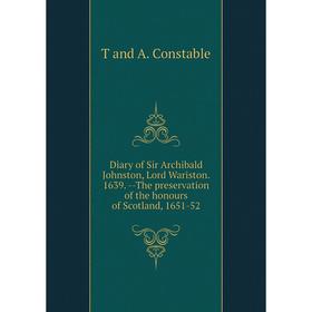 Книга Diary of Sir Archibald Johnston, Lord Wariston. 1639. -The preservation of the honours of Scotland, 1651-52
Книга Diary of Sir Archibald Johnston, Lord Wariston. 1639. -The preservation of the honours of Scotland, 1651-52