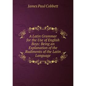 Книга A Latin Grammar for the Use of English Boys: Being an Explanation of the Rudiments of the Latin Language
Книга A Latin Grammar for the Use of English Boys: Being an Explanation of the Rudiments of the Latin Language