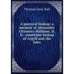 Книга A pastoral bishop: a memoir of Alexander Chinnery-Haldane, D.D., sometime bishop of Argyll and the Isles
Книга A pastoral bishop: a memoir of Alexander Chinnery-Haldane, D.D., sometime bishop of Argyll and the Isles