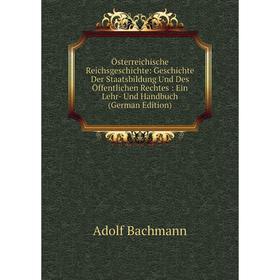 Книга Österreichische ReichsGeschichte: Geschichte Der Staatsbildung Und Des Öffentlichen Rechtes: Ein Lehr- Und Handbuch
Книга Österreichische ReichsGeschichte: Geschichte Der Staatsbildung Und Des Öffentlichen Rechtes: Ein Lehr- Und Handbuch