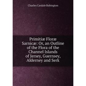 Книга Primitiæ Floræ Sarnicæ: Or, an Outline of the Flora of the Channel Islands of Jersey, Guernsey, Alderney and Serk
Книга Primitiæ Floræ Sarnicæ: Or, an Outline of the Flora of the Channel Islands of Jersey, Guernsey, Alderney and Serk