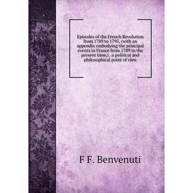 Книга Episodes of the French Revolution from 1789 to 1795, (with an appendix embodying the principal events in France from 1789 to the present time,)
Книга Episodes of the French Revolution from 1789 to 1795, (with an appendix embodying the principal events in France from 1789 to the present time,)