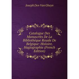 Книга Catalogue Des Manuscrits De La Bibliothèque Royale De Belgique: Histoire. Hagiographie (French Edition)
Книга Catalogue Des Manuscrits De La Bibliothèque Royale De Belgique: Histoire. Hagiographie (French Edition)