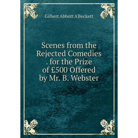 Книга Scenes from the Rejected Comedies. for the Prize of £500 Offered by Mr. B. Webster
Книга Scenes from the Rejected Comedies. for the Prize of £500 Offered by Mr. B. Webster