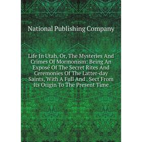 Книга Life In Utah, or the Mysteries And Crimes Of Mormonism: Being An Exposé Of The Secret Rites And Ceremonies Of The Latter-day Saints
Книга Life In Utah, or the Mysteries And Crimes Of Mormonism: Being An Exposé Of The Secret Rites And Ceremonies Of The Latter-day Saints