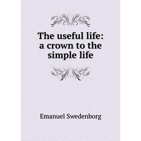 Книга The useful life: a crown to the simple life
Книга The useful life: a crown to the simple life