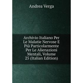 Книга Archivio Italiano Per Le Malatie Nervose E Più Particolarmente Per Le Alienazioni Mentali, Volume 25 (Italian Edition)
Книга Archivio Italiano Per Le Malatie Nervose E Più Particolarmente Per Le Alienazioni Mentali, Volume 25 (Italian Edition)