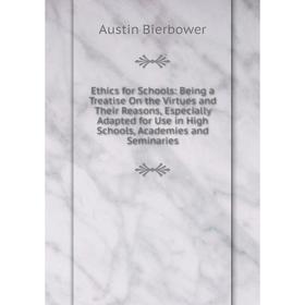 Книга Ethics for Schools: Being a Treatise On the Virtues and Their Reasons, Especially Adapted for Use in High Schools, Academies and Seminaries
Книга Ethics for Schools: Being a Treatise On the Virtues and Their Reasons, Especially Adapted for Use in High Schools, Academies and Seminaries