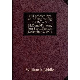 Книга Full proceedings at the flag raising on Dr. W.S. McDonald's lawn, Fort Scott, Kansas, December 3, 1904
Книга Full proceedings at the flag raising on Dr. W.S. McDonald's lawn, Fort Scott, Kansas, December 3, 1904
