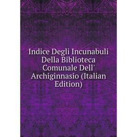 Книга Indice Degli Incunabuli Della Biblioteca Comunale Dell' Archiginnasio (Italian Edition)
Книга Indice Degli Incunabuli Della Biblioteca Comunale Dell' Archiginnasio (Italian Edition)