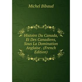 Книга Histoire Du Canada, Et Des Canadiens, Sous La Domination Anglaise. (French Edition)
Книга Histoire Du Canada, Et Des Canadiens, Sous La Domination Anglaise. (French Edition)