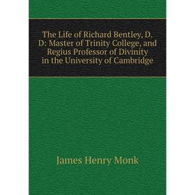 Книга The Life of Richard Bentley, D.D: Master of Trinity College, and Regius Professor of Divinity in the University of Cambridge
Книга The Life of Richard Bentley, D.D: Master of Trinity College, and Regius Professor of Divinity in the University of Cambridge