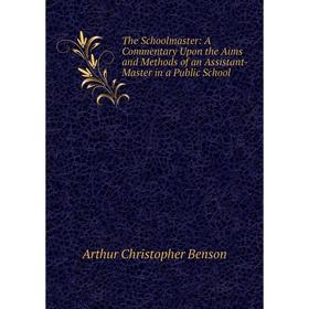 Книга The Schoolmaster: A Commentary Upon the Aims and Methods of an Assistant-Master in a Public School
Книга The Schoolmaster: A Commentary Upon the Aims and Methods of an Assistant-Master in a Public School
