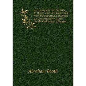 Книга An Apology for the Baptists: In Which They Are Vindicated from the Imputation of Laying an Unwarrantable Stress On the Ordinance of Baptism..
Книга An Apology for the Baptists: In Which They Are Vindicated from the Imputation of Laying an Unwarrantable Stress On the Ordinance of Baptism..