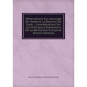 Книга Observations Sur L'ouvrage De Madame La Baronne De Staël: Considérations Sur Les Principaux Événemens De La Révolution Françoise
Книга Observations Sur L'ouvrage De Madame La Baronne De Staël: Considérations Sur Les Principaux Événemens De La Révolution Françoise