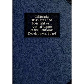Книга California, Resources and Possibilities.: Annual Report of the California Development Board
Книга California, Resources and Possibilities.: Annual Report of the California Development Board
