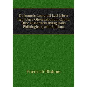 Книга De Joannis Laurentii Lydi Libris Iiepì Unvv Observationum Capita Duo: Dissertatio Inauguralis Philologica (Latin Edition)
Книга De Joannis Laurentii Lydi Libris Iiepì Unvv Observationum Capita Duo: Dissertatio Inauguralis Philologica (Latin Edition)