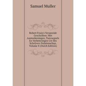 Книга Robert Fruin's Verspreide Geschriften: Met Aanteekeningen, Toevoegsels En Verbeteringen Uit Des Schrijvers Nalatenschap, Volume 8 (Dutch Edition
Книга Robert Fruin's Verspreide Geschriften: Met Aanteekeningen, Toevoegsels En Verbeteringen Uit Des Schrijvers Nalatenschap, Volume 8 (Dutch Edition