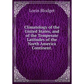 Книга Climatology of the United States, and of the Temperate Latitudes of the North America Continent.
Книга Climatology of the United States, and of the Temperate Latitudes of the North America Continent.