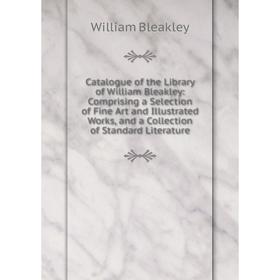 Книга Catalogue of the Library of William Bleakley: Comprising a Selection of Fine Art and Illustrated Works, and a Collection of Standard Literature
Книга Catalogue of the Library of William Bleakley: Comprising a Selection of Fine Art and Illustrated Works, and a Collection of Standard Literature