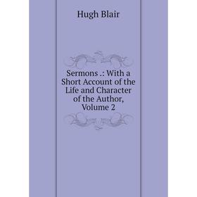 Книга Sermons.: With a Short Account of the Life and Character of the Author, Volume 2
Книга Sermons.: With a Short Account of the Life and Character of the Author, Volume 2