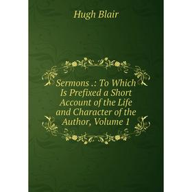 Книга Sermons.: To Which Is Prefixed a Short Account of the Life and Character of the Author, Volume 1
Книга Sermons.: To Which Is Prefixed a Short Account of the Life and Character of the Author, Volume 1