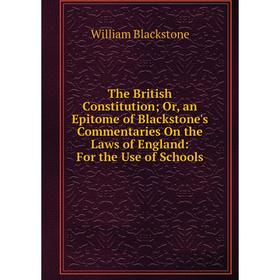 Книга The British Constitution; Or, an Epitome of Blackstone's Commentaries On the Laws of England: For the Use of Schools
Книга The British Constitution; Or, an Epitome of Blackstone's Commentaries On the Laws of England: For the Use of Schools