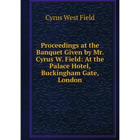 Книга Proceedings at the Banquet Given by Mr. Cyrus W. Field: At the Palace Hotel, Buckingham Gate, London
Книга Proceedings at the Banquet Given by Mr. Cyrus W. Field: At the Palace Hotel, Buckingham Gate, London