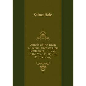 Книга Annals of the Town of Keene, from its First Settlement, in 1734, to the Year 1790with Corrections
Книга Annals of the Town of Keene, from its First Settlement, in 1734, to the Year 1790with Corrections