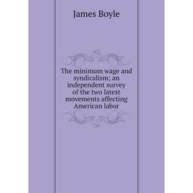 Книга The minimum wage and syndicalism; an independent survey of the two latest movements affecting American labor
Книга The minimum wage and syndicalism; an independent survey of the two latest movements affecting American labor