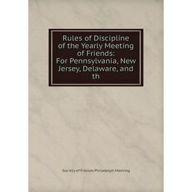 Книга Rules of Discipline of the Yearly Meeting of Friends: For Pennsylvania, New Jersey, Delaware, and th
Книга Rules of Discipline of the Yearly Meeting of Friends: For Pennsylvania, New Jersey, Delaware, and th