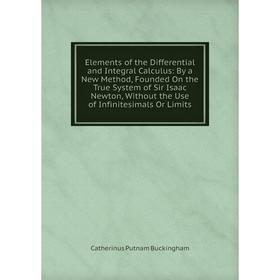 Книга Elements of the Differential and Integral Calculus: By a New Method, Founded On the True System of Sir Isaac Newton, Without the Use of Infinite
Книга Elements of the Differential and Integral Calculus: By a New Method, Founded On the True System of Sir Isaac Newton, Without the Use of Infinite