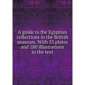 Книга A guide to the Egyptian collections in the British museum. With 53 plates and 180 illustrations in the text
Книга A guide to the Egyptian collections in the British museum. With 53 plates and 180 illustrations in the text